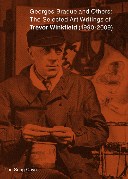 Georges Braque and Others: The Selected Art Writings of Trevor Winkfield (1990-2009)